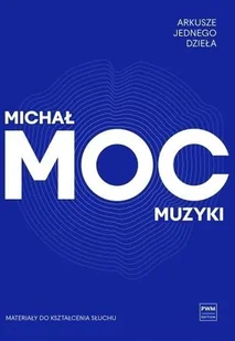 Arkusze jednego dzieła. Moc muzyki - Michał Moc - książka - Książki o muzyce - miniaturka - grafika 1