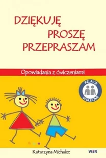 WIR Dziękuję, Proszę, Przepraszam. Opowiadania z ćw. - dostawa od 3,49 PLN Michalec Katarzyna - Materiały pomocnicze dla nauczycieli - miniaturka - grafika 1