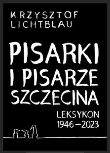 Pisarki i pisarze Szczecina. Leksykon 1946-2023 - Krzysztof Lichtblau - Książki o kulturze i sztuce - miniaturka - grafika 1