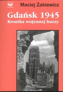 Gdańsk 1945 Kronika wojennej burzy Maciej Żakiewicz - Historia świata - miniaturka - grafika 1