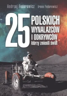25 polskich wynalazców i odkrywców którzy zmienili świat - Andrzej Fedorowicz - Felietony i reportaże - miniaturka - grafika 1