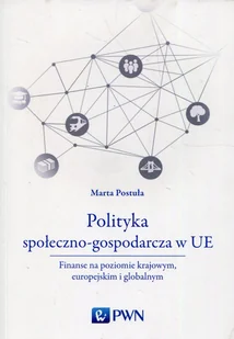 Polityka Społeczno-Gospodarcza W Ue Finanse Na Poziomie Krajowym Europejskim I Globalnym Marta Postuła - Ekonomia - miniaturka - grafika 1