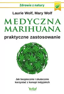 Medyczna Marihuana Praktyczne Zastosowanie Jak Bezpiecznie I Skutecznie Korzystać Z Konopi Indyjskich Laurie Wolf,mary Wolf - Książki medyczne - miniaturka - grafika 2