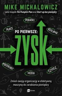 Mike Michalowicz Po pierwsze ZYSK Zmień swoją organizację w efektywną maszynę do zarabiania pieniędzy - Biznes - miniaturka - grafika 2