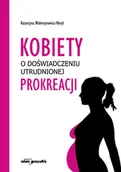Filozofia i socjologia - Kobiety w doświadczeniu utrudnionej prokreacji Walentynowicz-Moryl Katarzyna - miniaturka - grafika 1