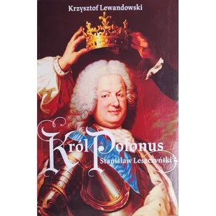 Król Polonus Stanisław Leszczyński - Krzysztof Lewandowski - książka - Biografie i autobiografie - miniaturka - grafika 1