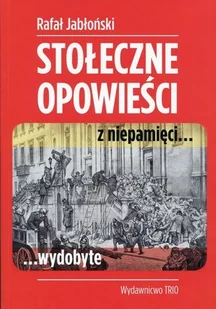 Stołeczne opowieści z niepamięci wydobyte - Rafał Jabłoński - Książki regionalne - miniaturka - grafika 2