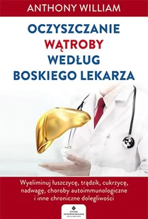 Oczyszczanie Wątroby Według Boskiego Lekarza Wyeliminuj Łuszczycę Trądzik Cukrzycę Nadwagę Choroby Autoimmunologiczne I Inne Chroniczne Dolegliwości Anthony William - Książki medyczne Oczyszczanie Wątroby Według Boskiego Lekarza Wyeliminuj Łuszczycę Trądzik Cukrzycę Nadwagę Choroby Autoimmunologiczne I Inne Chroniczne Dolegliwości Anthony William - Książki medyczne - miniaturka - grafika 2
