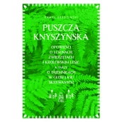 Felietony i reportaże - Puszcza Knyszyńska. Opowieści o lesunach, zwierzętach i królewskim lesie, a także o tajemnicach w głębi lasu skrywanych - miniaturka - grafika 1