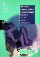 Książki o kulturze i sztuce - Centrum sztuki tańca w Warszawie miejsce ludzie pasja spotkania - miniaturka - grafika 1