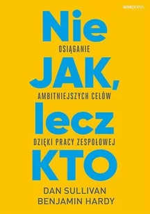 Nie JAK, lecz KTO. Osiąganie ambitniejszych celów dzięki pracy zespołowej - E-booki - biznes i ekonomia - miniaturka - grafika 1