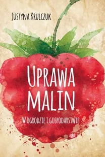 Justyna Krulczuk Uprawa malin. W ogrodzie i gospodarstwie - Powieści i opowiadania - miniaturka - grafika 3
