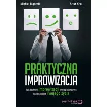 Praktyczna improwizacja. Jak techniki improwizacji mogą usprawnić każdy aspekt twojego życia - Artur Król, Mącznik Michał - Psychologia - miniaturka - grafika 1
