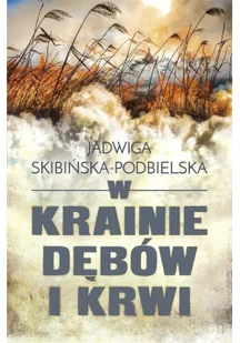 Zysk i S-ka W krainie dębów i krwi Jadwiga Skibińska-Podbielska [KSIĄŻKA] 9788381161459 - Powieści - miniaturka - grafika 2