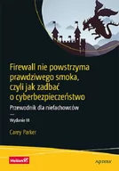 Bezpieczeństwo - Carey Parker Firewall nie powstrzyma prawdziwego smoka czyli jak zadbać o cyberbezpieczeństwo Przewodnik dla ni - miniaturka - grafika 1