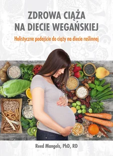 Zdrowa ciąża na diecie wegańskiej Reed Mangels - Zdrowie - poradniki - miniaturka - grafika 2