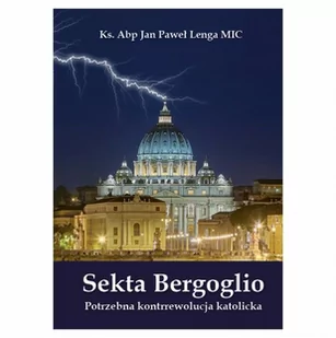 Sekta Bergoglio. Potrzebna kontrrewolucja katolicka - Religia i religioznawstwo - miniaturka - grafika 1