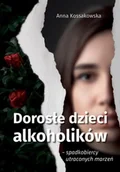 Psychologia - Dorosłe dzieci alkoholików – spadkobiercy utraconych marzeń - Anna Kossakowska - miniaturka - grafika 1