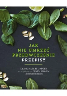 Greger Michael, Stone Gene, Robertson Robin Jak gotować, by nie umrzeć przedwcześnie. Przepisy - Diety, zdrowe żywienie - miniaturka - grafika 2