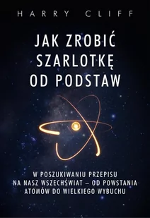 Jak zrobić szarlotkę od podstaw. W poszukiwaniu przepisu na nasz Wszechświat – od powstania atomów do Wielkiego Wybuchu - E-booki - nauka - miniaturka - grafika 1