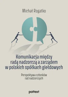 Rogatko Michał Komunikacja między radą nadzorczą a zarządem w polskich spółkach giełdowych - Filozofia i socjologia - miniaturka - grafika 2