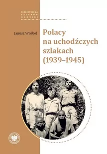 Polacy na uchodźczych szlakach (1939-1945) - Janusz Wróbel - Historia świata - miniaturka - grafika 1