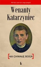 Bratni Zew Wenanty Katarzyniec. Na chwałę Boga praca zbiorowa - Biografie i autobiografie - miniaturka - grafika 2