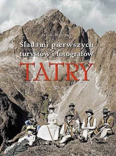 Tatry. Śladami pierwszych turystów i fotografów - Albumy krajoznawcze - miniaturka - grafika 1
