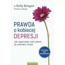 Prawda o kobiecej depresji. Jak zapanować nad ciałem, by uzdrowić umysł - KELLY BROGAN, KRISTIN LOBERG - Zdrowie - poradniki - miniaturka - grafika 1