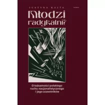 Młodzi radykalni$464 O tożsamości polskiego ruchu nacjonalistycznego i jego uczestników Kajta Justyna - Historia świata - miniaturka - grafika 1