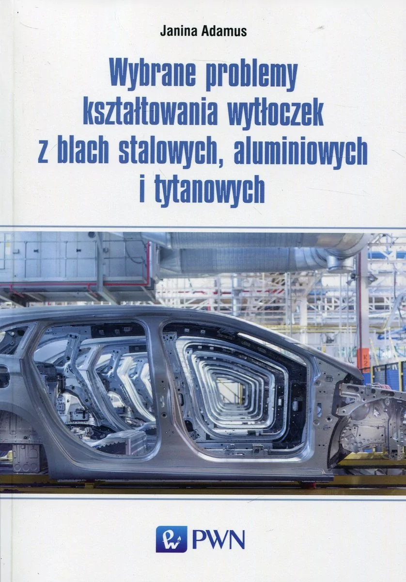 Wybrane problemy kształtowania wytłoczek z blach stalowych aluminiowych i tytanowych Adamus Janina