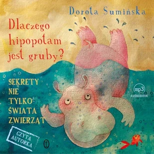 Dlaczego hipopotam jest gruby? Sekrety nie tylko świata zwierząt Dorota Sumińska - Audiobooki dla dzieci i młodzieży - miniaturka - grafika 1