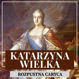 Katarzyna Wielka. Rozpustna caryca - Audiobooki - historia - miniaturka - grafika 1