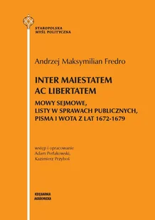 Księgarnia Akademicka Inter maiestatem ac libertatem. Mowy sejmowe, listy w sprawach publicznych, pisma i wota z lat 1672-1679 Andrzej Maksymilian Fredro - Historia świata - miniaturka - grafika 1