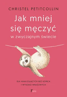 Feeria Jak mniej się męczyć w zwyczajnym świecie Dla analizujących bez końca i wysoko wrażliwych - Psychologia - miniaturka - grafika 2