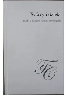 Twórcy i dzieła Studia z dziejów kultury artystycznej - Książki o kulturze i sztuce - miniaturka - grafika 1