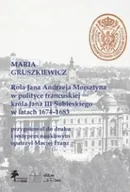 Proza - Rola Jana Andrzeja Morsztyna w polityce francuskiej króla Jana III Sobieskiego w latach 1674-1683 - Maria Gruszkiewicz - miniaturka - grafika 1