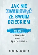 Zdrowie - poradniki - Jak nie zwariować ze swoim dzieckiem. Edukacja, w której dzieci same chcą się uczyć i rozwijać - miniaturka - grafika 1
