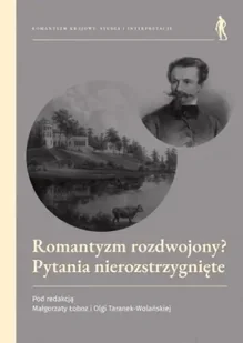 Romantyzm rozdwojony? Pytania nierozstrzygnięte - red. Olga Taranek-Wolańska, Małgorzata Łoboz - Książki o kulturze i sztuce - miniaturka - grafika 1