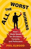 Biografie obcojęzyczne - All the Worst Humans: How I Made News for Dictators, Tycoons, and Politicians - miniaturka - grafika 1