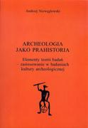 Archeologia - NIEWĘGŁOWSKI ANDRZEJ ARCHEOLOGIA JAKO PRAHISTORIA ELEMENTY TEORII BADAŃ - miniaturka - grafika 1