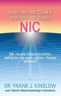 P&G EDITORS Kiedy nic nie działa spróbuj nie robić nic. - Frank Kinslow - Ezoteryka - miniaturka - grafika 2