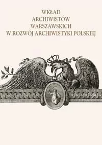 Wydawnictwa Uniwersytetu Warszawskiego Wkład archiwistów warszawskich w rozwój archiwistyki polskiej - Wydawnictwa Uniwersytetu Warszawskiego