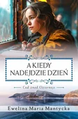 Literatura obyczajowa - A kiedy nadejdzie dzień - Ewelina Maria Mantycka - miniaturka - grafika 1