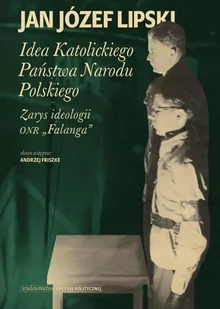 Idea Katolickiego Państwa Narodu Polskiego. Zarys ideologii ONR "Falanga" - E-booki - biografie - miniaturka - grafika 1