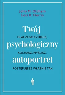 John M. Oldham; Lois B. Morris Twój psychologiczny autoportret Dlaczego czujesz kochasz myślisz postępujesz właśnie tak e-book) - E-booki - podręczniki - miniaturka - grafika 1