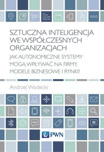 Wydawnictwo Naukowe PWN Sztuczna inteligencja we współczesnych organizacjach - Ekonomia - miniaturka - grafika 1