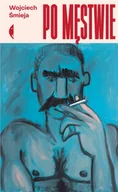 Felietony i reportaże - Po męstwie - Wojciech Śmieja - miniaturka - grafika 1