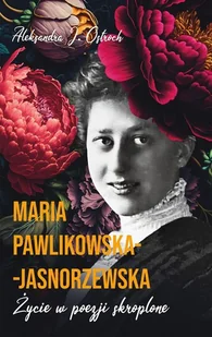 Maria Pawlikowska-Jasnorzewska. Życie w poezji skroplone - Biografie i autobiografie - miniaturka - grafika 1