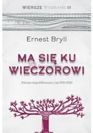 Religia i religioznawstwo - Ma się ku wieczorowi Wiersze niepublikowane z lat 2014-2020. Wiersze Wybrane, tom III - miniaturka - grafika 1